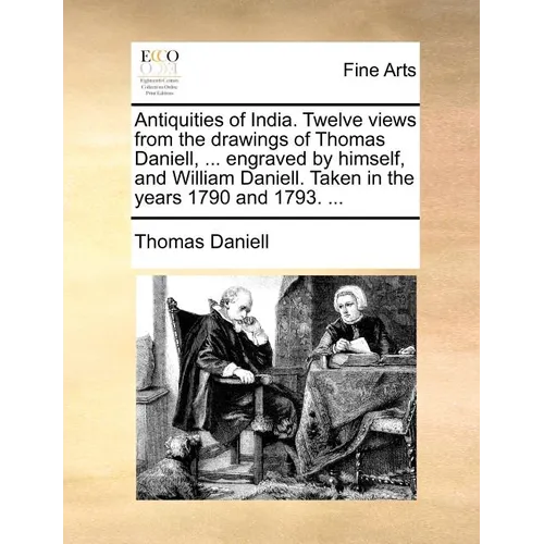 Antiquities of India. Twelve Views from the Drawings of Thomas Daniell, ... Engraved by Himself, and William Daniell. Taken in the Years 1790 and 1793 - Paperback