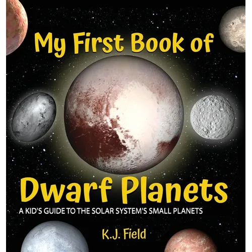 My First Book of Dwarf Planets: A Kid's Guide to the Solar System's Small Planets - Hardcover