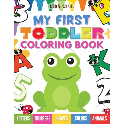 My First Toddler Coloring Book: Fun With Numbers; Letters; Shapes, Colors and Animals! - Paperback