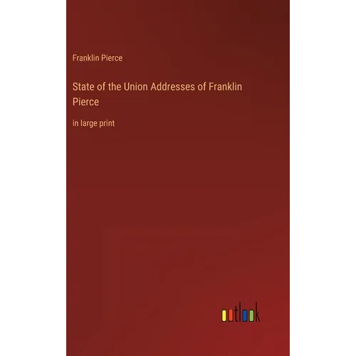 State of the Union Addresses of Franklin Pierce: in large print - Hardcover