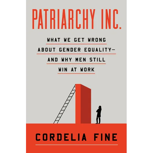 Patriarchy Inc.: What We Get Wrong about Gender Equality?and Why Men Still Win at Work - Hardcover