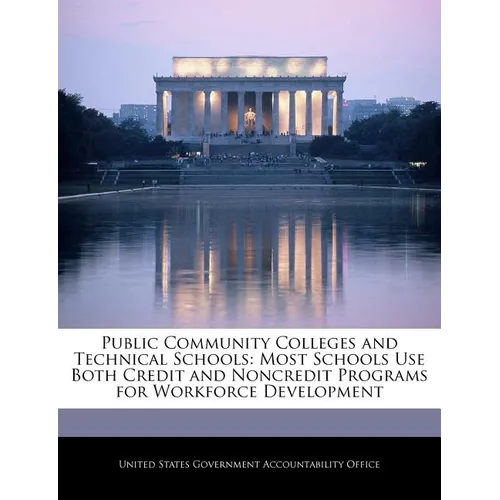 Public Community Colleges and Technical Schools: Most Schools Use Both Credit and Noncredit Programs for Workforce Development - Paperback