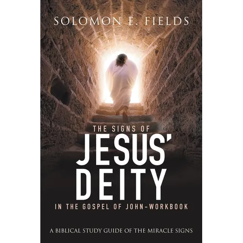 The Signs of Jesus' Deity in the Gospel of John - Workbook: A Biblical Study Guide of the Miracle Signs - Paperback