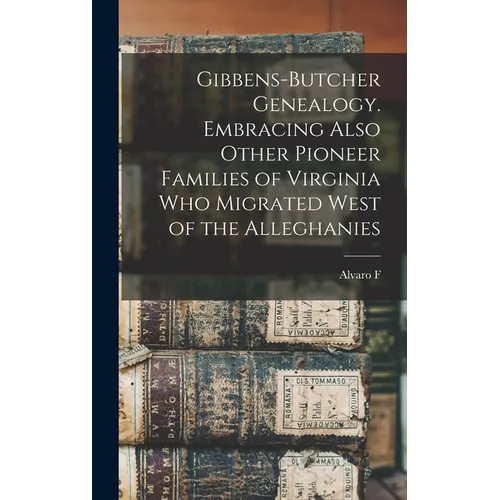 Gibbens-Butcher Genealogy. Embracing Also Other Pioneer Families of Virginia who Migrated West of the Alleghanies - Hardcover