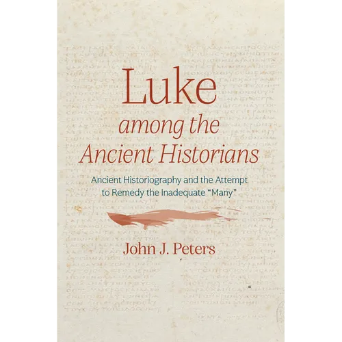 Luke Among the Ancient Historians: Ancient Historiography and the Attempt to Remedy the Inadequate "Many" - Paperback