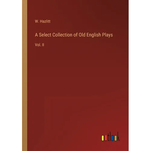 A Select Collection of Old English Plays: Vol. II - Paperback