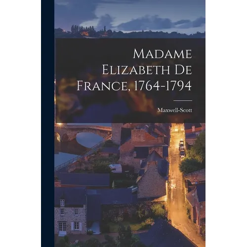 Madame Elizabeth de France, 1764-1794 - Paperback