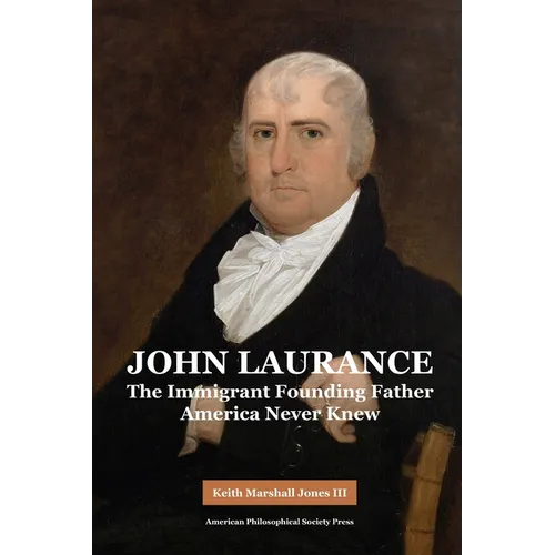 John Laurance: The Immigrant Founding Father America Never Knew, Transactions, American Philosophical Society (Vol. 108, Part 2) - Hardcover
