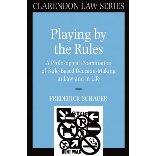 Playing by the Rules: A Philosophical Examination of Rule-Based Decision-Making in Law and in Life - Paperback