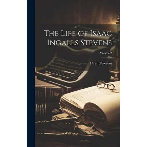 The Life of Isaac Ingalls Stevens; Volume 2 - Hardcover