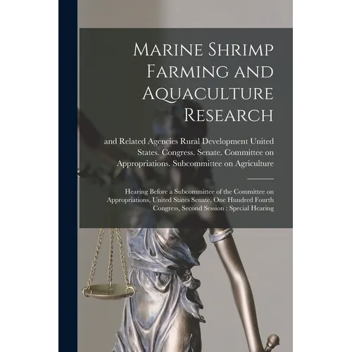 Marine Shrimp Farming and Aquaculture Research: Hearing Before a Subcommittee of the Committee on Appropriations, United States Senate, One Hundred Fo - Paperback