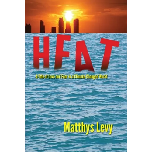 Heat: A Tale of Love and Fear in a Climate-Changed World: A Tale of Love, Fear - Paperback
