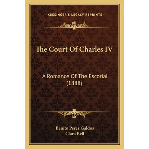 The Court Of Charles IV: A Romance Of The Escorial (1888) - Paperback
