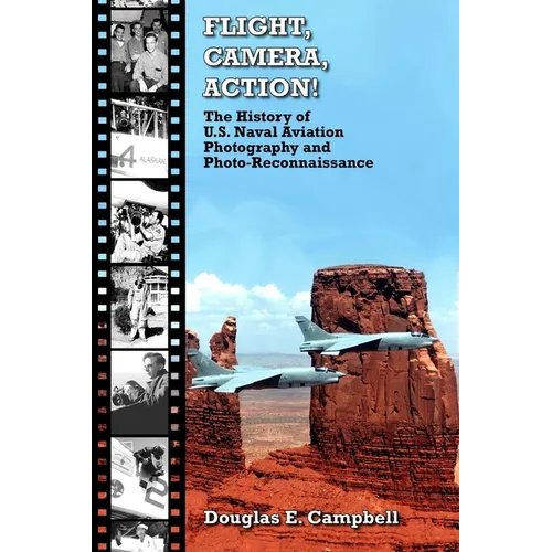 FLIGHT, CAMERA, ACTION! The History of U.S. Naval Aviation Photography and Photo-Reconnaissance - Paperback