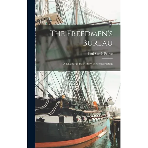 The Freedmen's Bureau: A Chapter in the History of Reconstruction - Hardcover