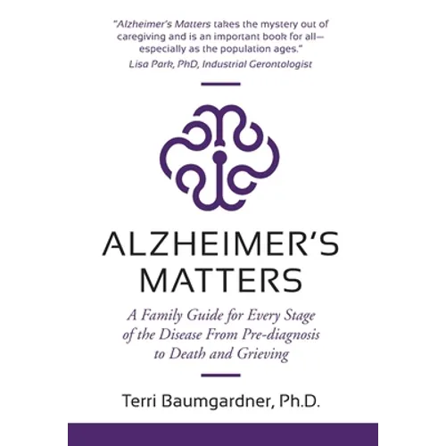 Alzheimer's Matters: A Family Guide for Every Stage of the Disease From Pre-diagnosis to Death and Grieving - Hardcover