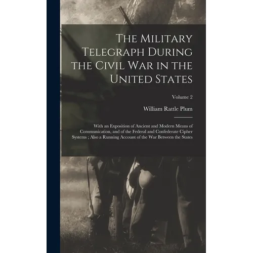 The Military Telegraph During the Civil War in the United States: With an Exposition of Ancient and Modern Means of Communication, and of the Federal - Hardcover
