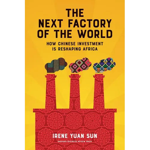 The Next Factory of the World: How Chinese Investment Is Reshaping Africa - Hardcover