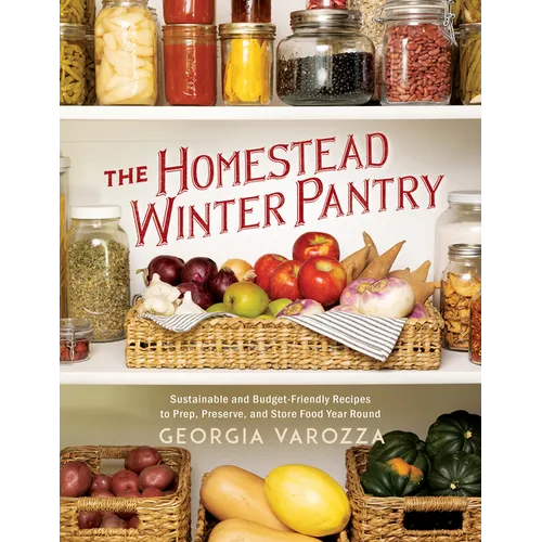 The Homestead Winter Pantry: Sustainable and Budget-Friendly Recipes to Prep, Preserve, and Store Food Year Round - Paperback