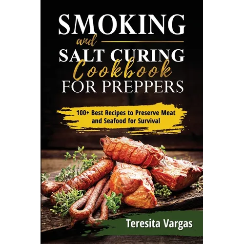 Smoking and Salt Curing Cookbook FOR PREPPERS: 100+ Best Recipes to Preserve Meat and Seafood for Survival - Paperback