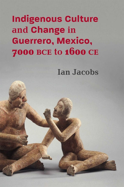 Indigenous Culture and Change in Guerrero, Mexico, 7000 Bce to 1600 CE - Hardcover