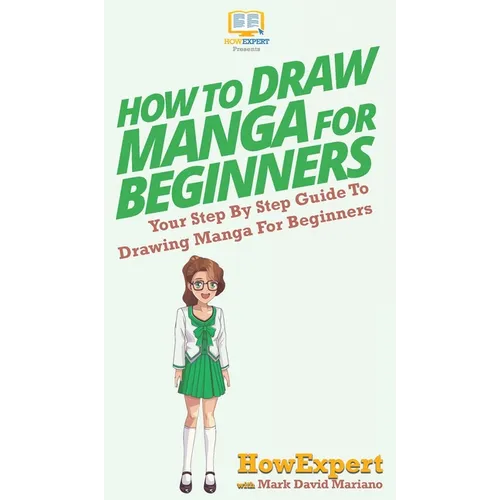How To Draw Manga For Beginners: Your Step By Step Guide To Drawing Manga For Beginners - Hardcover