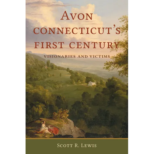 Avon, Connecticut's First Century: Visionaries and Victims - Paperback