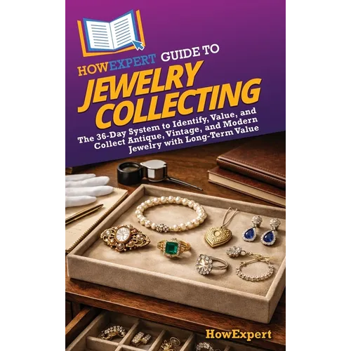 HowExpert Guide to Jewelry Collecting: The 36-Day System to Identify, Value, and Collect Antique, Vintage, and Modern Jewelry with Long-Term Value - Hardcover