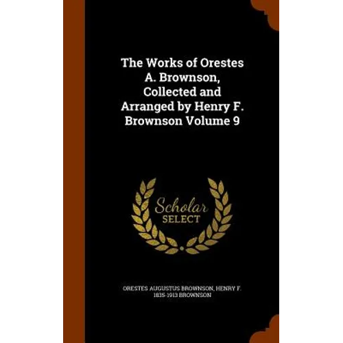 The Works of Orestes A. Brownson, Collected and Arranged by Henry F. Brownson Volume 9 - Hardcover