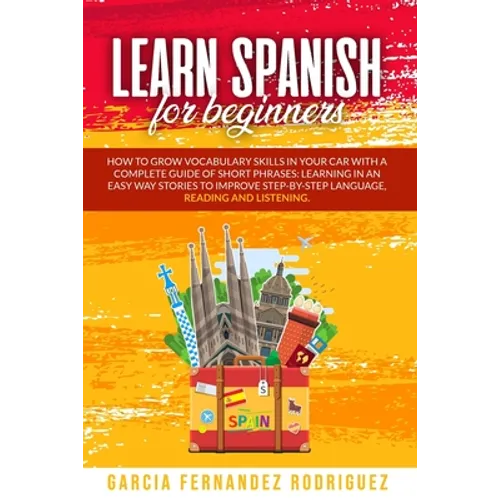 Learn Spanish for Beginners: How to Grow Vocabulary Skills in Your Car with a Complete Guide of Short Phrases: Learning in an Easy Way Stories to I - Paperback
