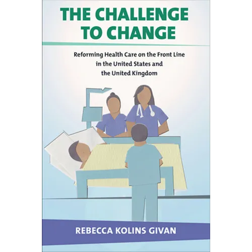 The Challenge to Change: Reforming Health Care on the Front Line in the United States and the United Kingdom - Hardcover