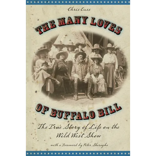Many Loves of Buffalo Bill: The True Of Story Of Life On The Wild West Show - Paperback