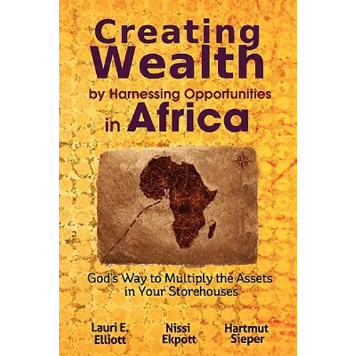 Creating Wealth by Harnessing Opportunities in Africa: God's Way to Multiply the Assets in Your Storehouses - Paperback