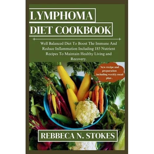 Lymphoma Diet Cookbook: Well Balanced Diet To Boost The Immune And Reduce Inflammation Including 185 Nutrient Recipes To Maintain Healthy Livi - Paperback