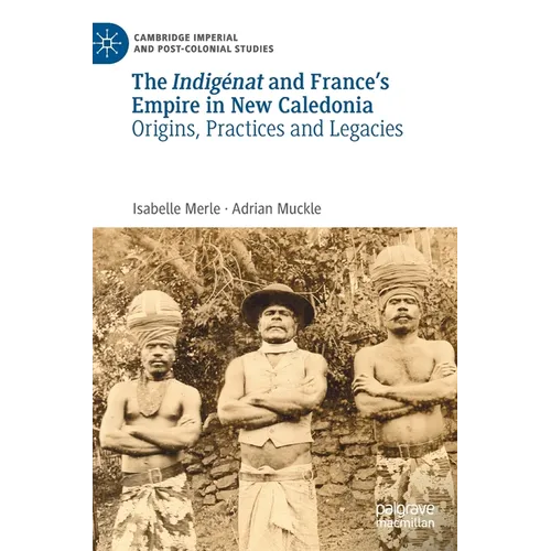 The Indigénat and France's Empire in New Caledonia: Origins, Practices and Legacies - Hardcover