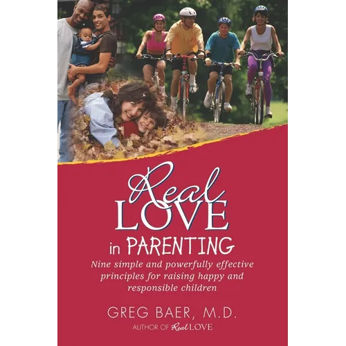 Real Love in Parenting: Nine Simple and Powerfully Effective Principles for Raising Happy and Responsible Children - Paperback