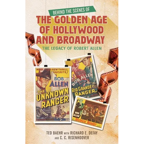 Behind the Scenes of the Golden Age of Hollywood and Broadway: The Legacy of Robert Allen - Paperback