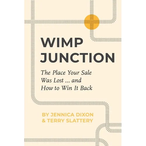 Wimp Junction: The Place Your Sale Was Lost...and How to Win It Back: The Place Your Sale Was Lost...and How to Win It Back - Paperback