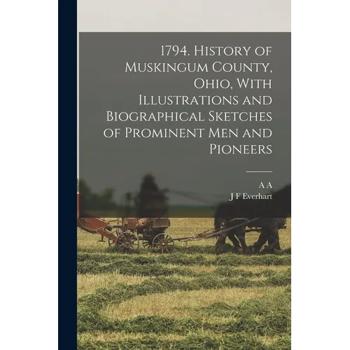 1794. History of Muskingum County, Ohio, With Illustrations and Biographical Sketches of Prominent men and Pioneers - Paperback