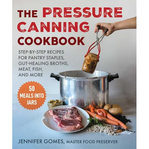 Pressure Canning Cookbook: Step-By-Step Recipes for Pantry Staples, Gut-Healing Broths, Meat, Fish, and More - Hardcover