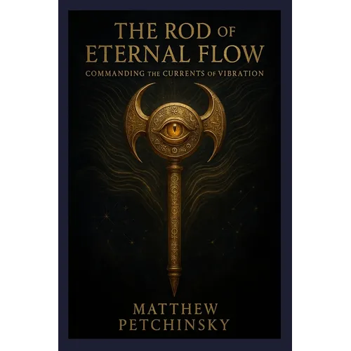 The Rod of Eternal Flow: Commanding the Currents of Vibration - Paperback