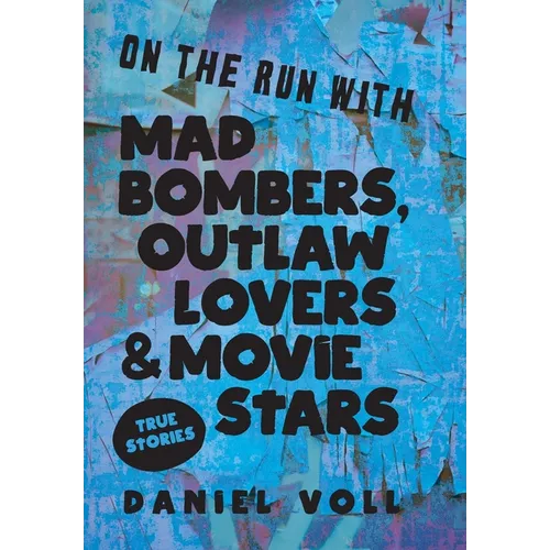 On the Run with Mad Bombers, Outlaw Lovers & Movie Stars: True Stories - Hardcover