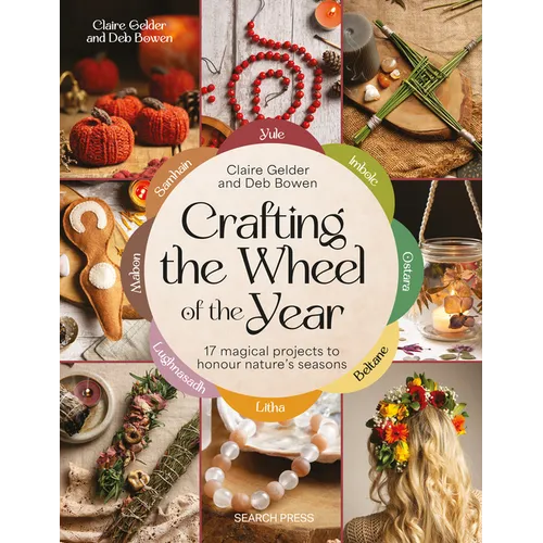 Crafting the Wheel of the Year: 17 Magical Projects to Honour Nature's Seasons - Paperback