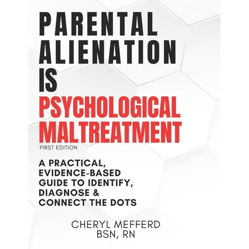 Parental Alienation Is Psychological Maltreatment: A 156 Page 8.5 x 11" Practical Evidence-Based Guide to Identify, Diagnose & Connect The Dots - Paperback