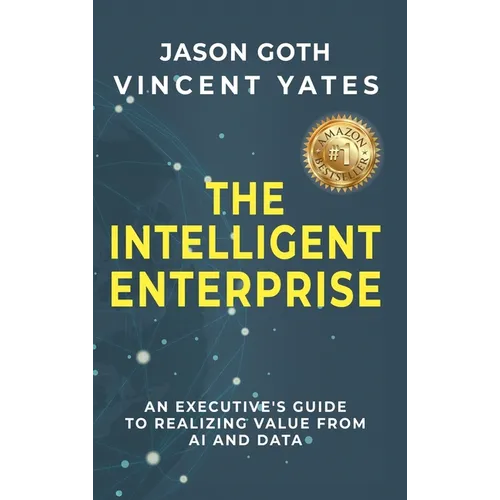 The Intelligent Enterprise: An Executive's Guide to Realizing Value from AI and Data - Hardcover