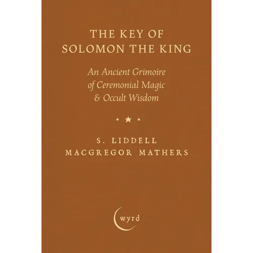 The Key of Solomon the King: An Ancient Grimoire of Ceremonial Magic & Occult Wisdom - Hardcover