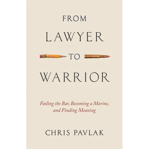 From Lawyer to Warrior: Failing the Bar, Becoming a Marine, and Finding Meaning - Paperback