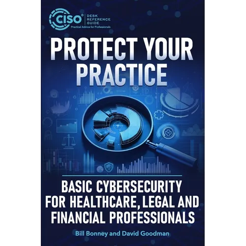 Protect Your Practice: Basic Cybersecurity for Healthcare, Legal and Financial Professionals - Paperback