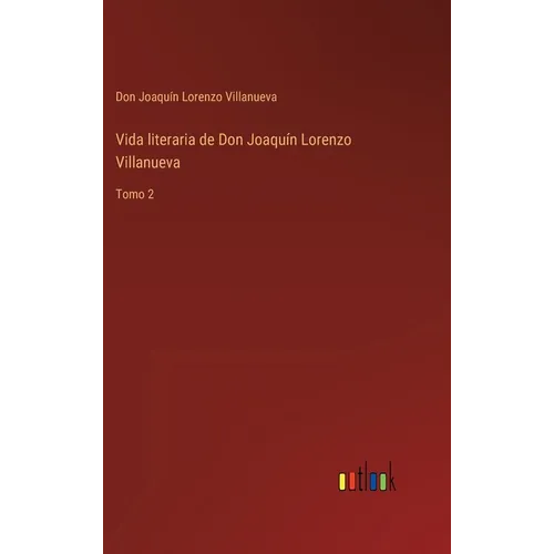 Vida literaria de Don Joaquín Lorenzo Villanueva: Tomo 2 - Hardcover