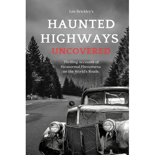 Haunted Highways Uncovered: Thrilling Accounts of Paranormal Phenomena on the World's Roads - Paperback